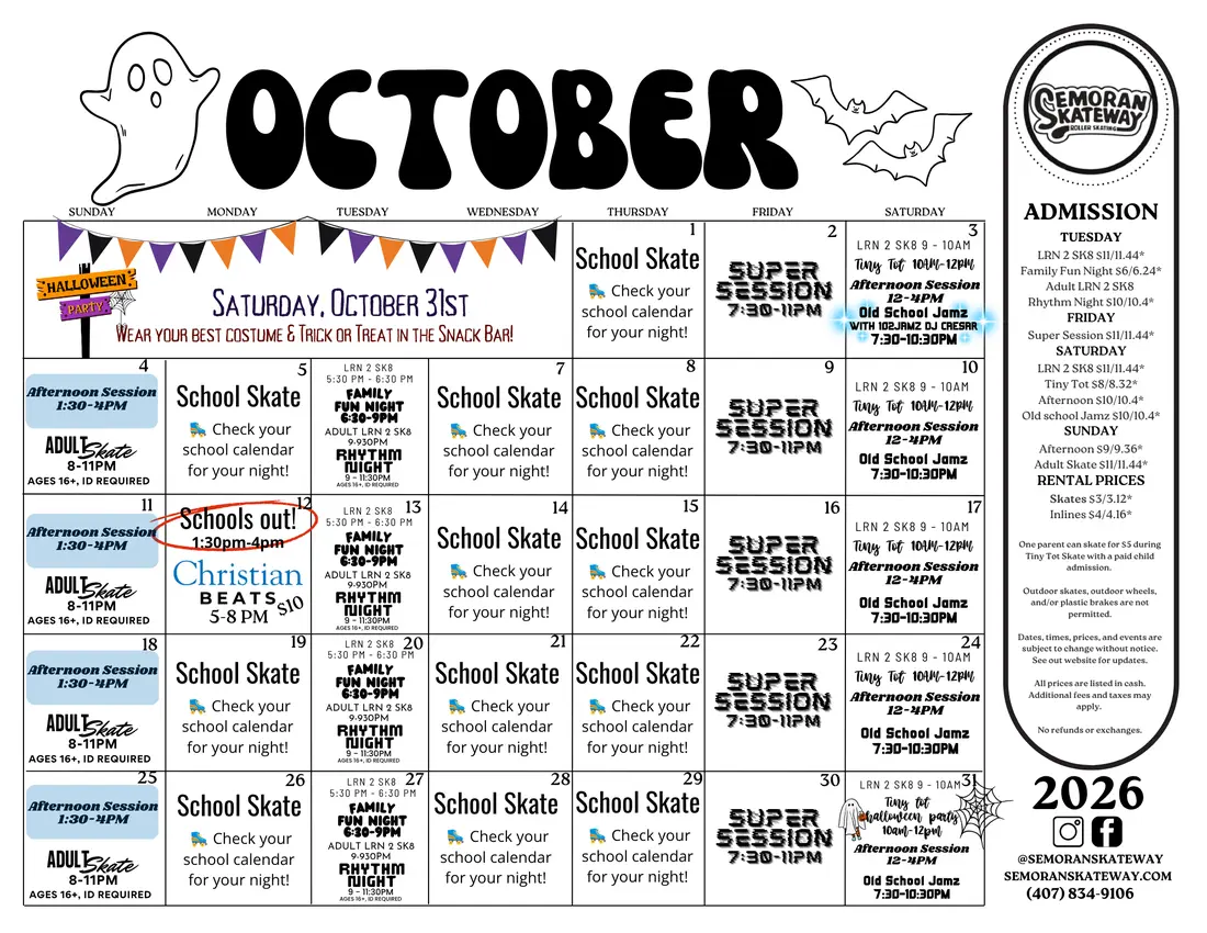 Semoran Skateway October 2026 calendar. Sundays: Afternoon Session 1:30 to 4pm and Adult Skate 8 to 11pm, 16 and over with ID. Mondays, Wednesdays and Thursdays: School Skate, check your school calendar for your night. Tuesdays: LRN 2 SK8 5:30 to 6:30pm, Family Fun Night 6:30 to 9pm, Adult LRN 2 SK8 9 to 9:30pm, Rhythm Night 9 to 11:30pm, 16 and over with ID. Fridays: Super Session 7:30 to 11pm. Saturdays: LRN 2 SK8 9 to 10am, Tiny Tot 10am to 12pm, Afternoon Session 12 to 4pm, Old School Jamz 7:30 to 10:30pm, with 102JAMZ DJ Caesar on Saturday 3 October. Schools Out on Monday 12 October, 1:30 to 4pm, followed by Christian Beats 5 to 8pm, $10. Halloween Party on Saturday 31 October: wear your best costume and trick or treat in the snack bar, with a Tiny Tot Halloween Party 10am to 12pm.